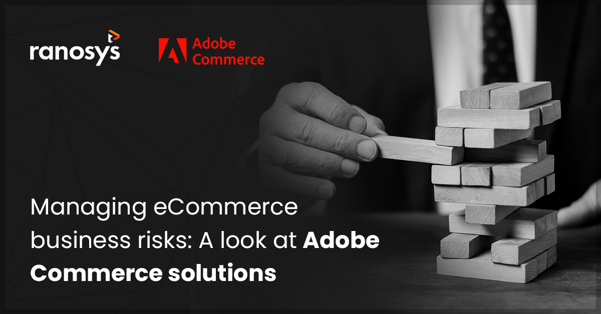 5 key eCommerce business risks and how Adobe Commerce solves them