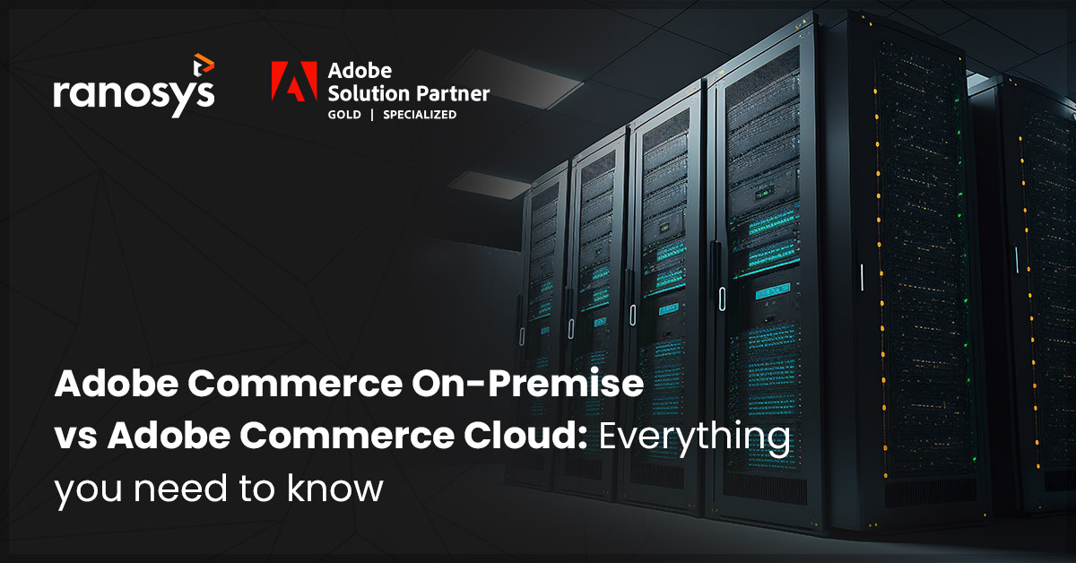 Adobe Commerce On-Premise vs Adobe Commerce Cloud: A comparative guide